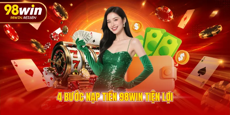 4 bước nạp tiền 98WIN tiện lợi