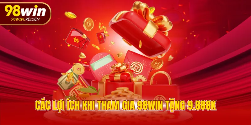 Các lợi ích khi tham gia 98WIN tặng 9.888K