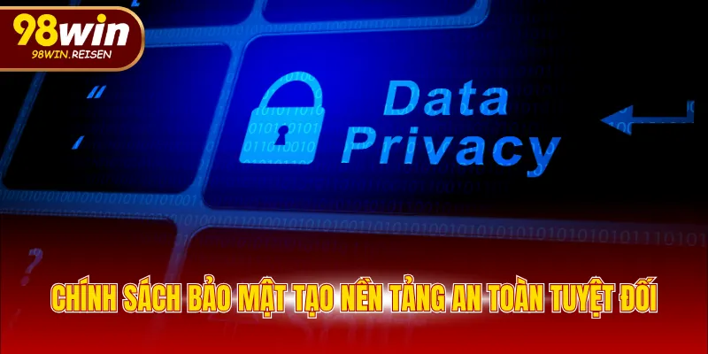 Chính sách bảo mật tạo nền tảng an toàn tuyệt đối