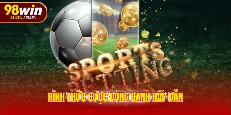 Hình thức cược đồng banh hấp dẫn