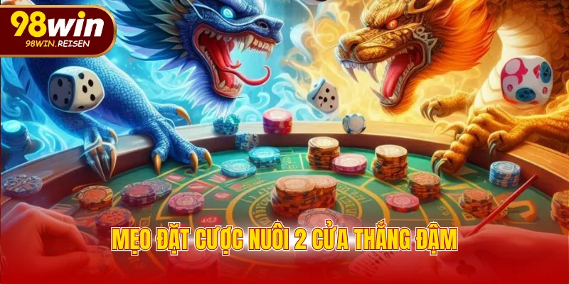 Mẹo đặt cược nuôi 2 cửa thắng đậm