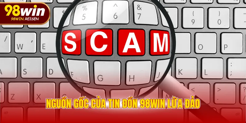 Nguồn gốc của tin đồn 98WIN lừa đảo