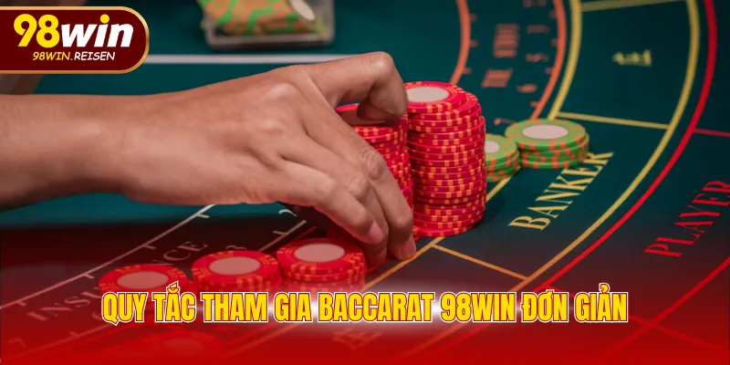 Quy tắc tham gia Baccarat 98WIN đơn giản