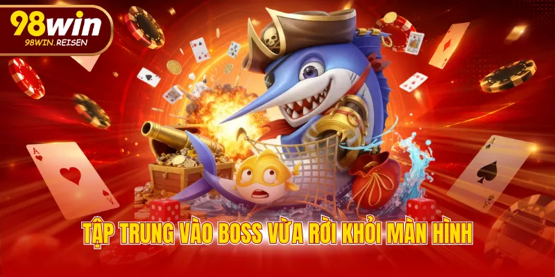 Tập trung vào Boss vừa rời khỏi màn hình