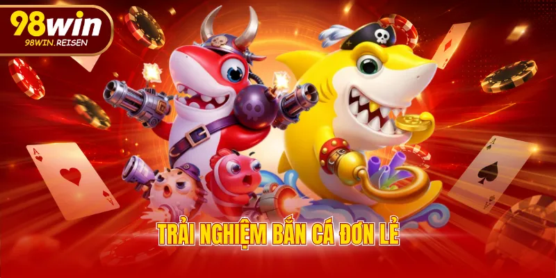Trải nghiệm bắn cá đơn lẻ