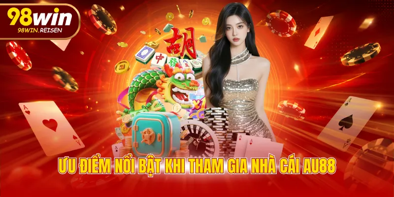 Ưu điểm nổi bật khi tham gia nhà cái AU88